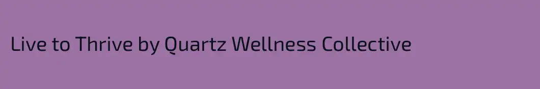Live to Thrive by Quartz Wellness Collective
